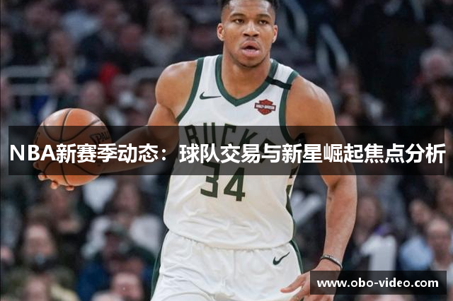 NBA新赛季动态：球队交易与新星崛起焦点分析