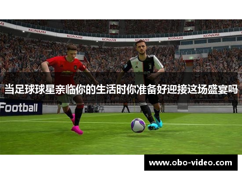 当足球球星亲临你的生活时你准备好迎接这场盛宴吗