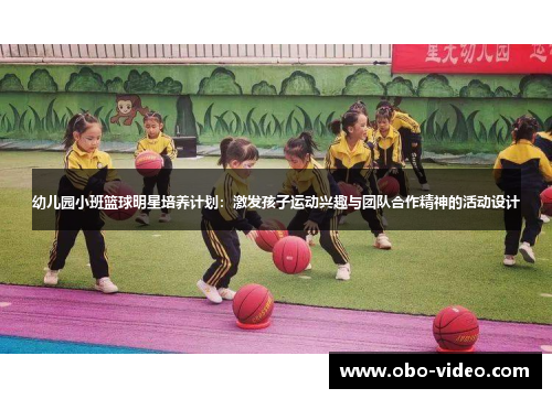 幼儿园小班篮球明星培养计划：激发孩子运动兴趣与团队合作精神的活动设计